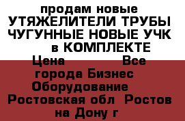 продам новые УТЯЖЕЛИТЕЛИ ТРУБЫ ЧУГУННЫЕ НОВЫЕ УЧК-720-24 в КОМПЛЕКТЕ › Цена ­ 30 000 - Все города Бизнес » Оборудование   . Ростовская обл.,Ростов-на-Дону г.